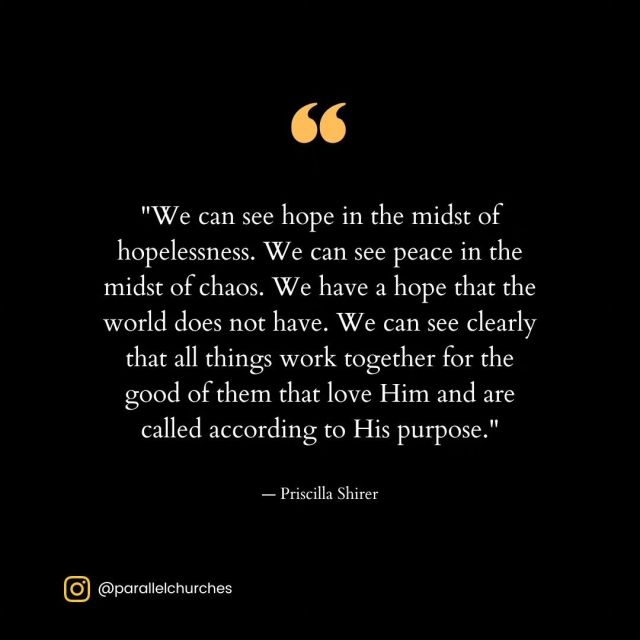 A little encouragement and word of hope for your day.

.

"We can see hope in the midst of hopelessness. We can see peace in the midst of chaos. We have a hope that the world does not have. We can see clearly that all things work together for the good of them that love Him and are called according to His purpose." - Priscilla Shirer
